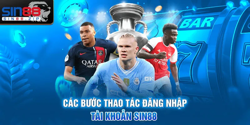 Các bước thao tác đăng nhập tài khoản Sin88