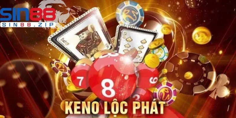 Keno Lộc Phát Sin88 – Tăng tỷ lệ trúng, lĩnh thưởng cực lớn