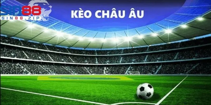 Kèo Châu Âu Sin88 Loại Hình Cá Cược Thú Vị Và Hot Nhất 2025
